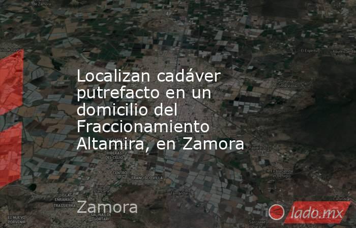Localizan cadáver putrefacto en un domicilio del Fraccionamiento Altamira, en Zamora. Noticias en tiempo real