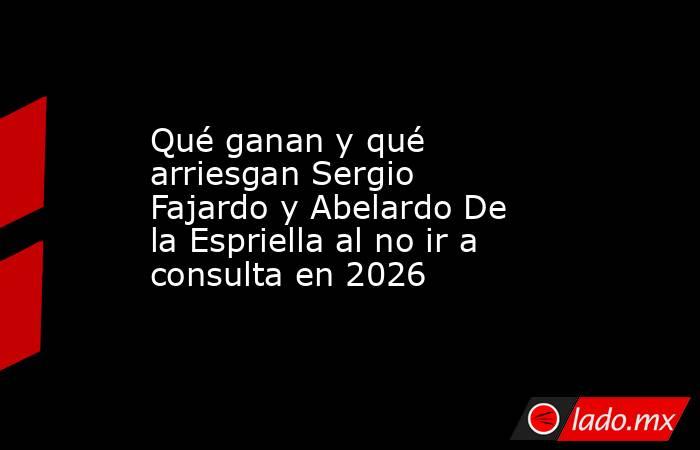 Qué ganan y qué arriesgan Sergio Fajardo y Abelardo De la Espriella al no ir a consulta en 2026. Noticias en tiempo real