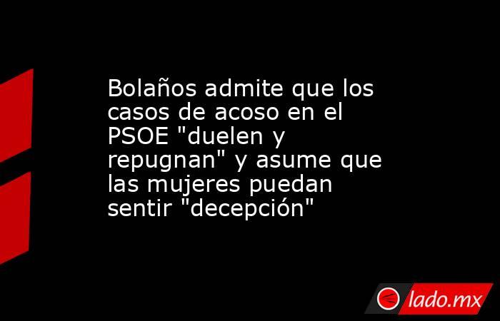 Bolaños admite que los casos de acoso en el PSOE 