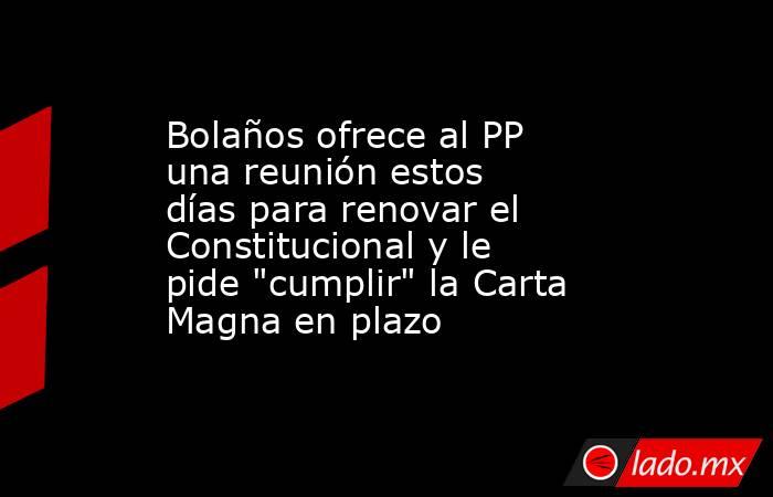 Bolaños ofrece al PP una reunión estos días para renovar el Constitucional y le pide 