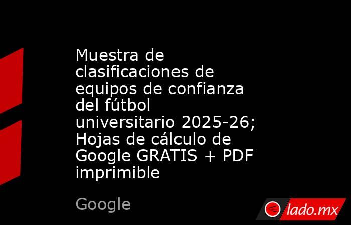 Muestra de clasificaciones de equipos de confianza del fútbol universitario 2025-26; Hojas de cálculo de Google GRATIS + PDF imprimible. Noticias en tiempo real