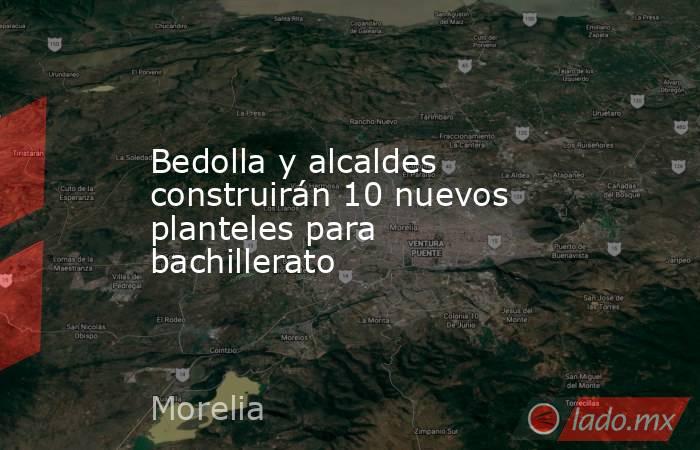 Bedolla y alcaldes construirán 10 nuevos planteles para bachillerato. Noticias en tiempo real