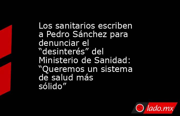 Los sanitarios escriben a Pedro Sánchez para denunciar el “desinterés” del Ministerio de Sanidad: “Queremos un sistema de salud más sólido”. Noticias en tiempo real
