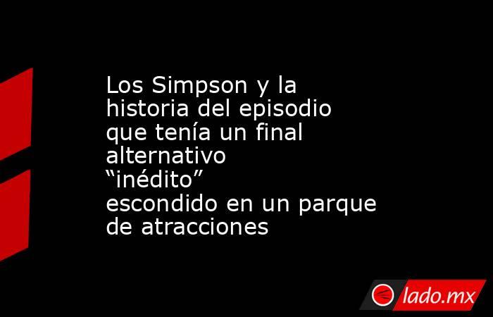 Los Simpson y la historia del episodio que tenía un final alternativo “inédito” escondido en un parque de atracciones. Noticias en tiempo real