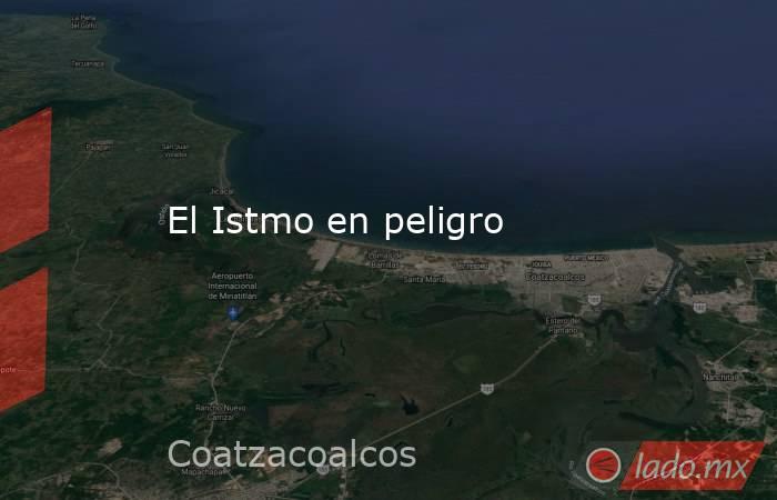 El Istmo en peligro. Noticias en tiempo real