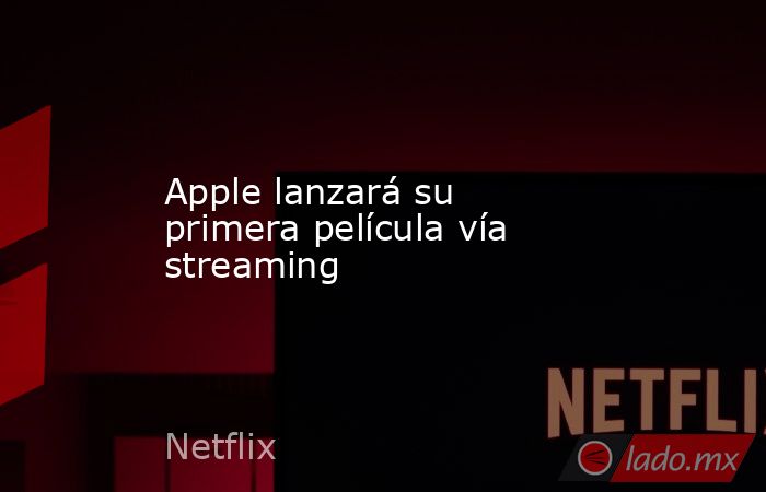 Apple lanzará su primera película vía streaming. Noticias en tiempo real