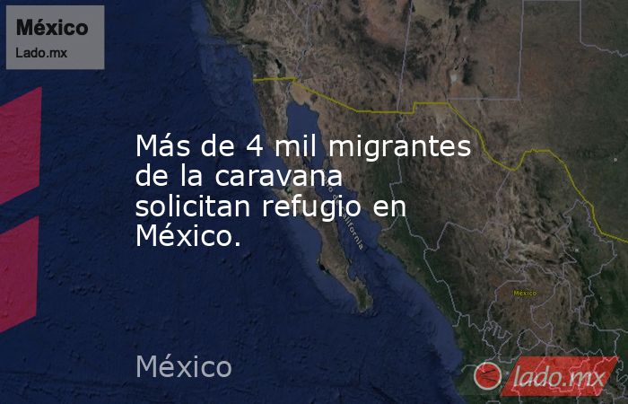 Más de 4 mil migrantes de la caravana solicitan refugio en México.. Noticias en tiempo real
