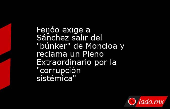 Feijóo exige a Sánchez salir del 