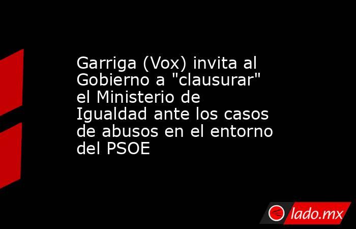 Garriga (Vox) invita al Gobierno a 