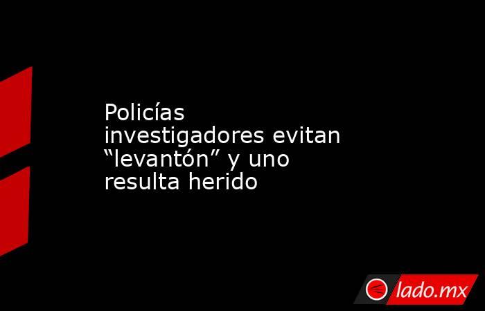 Policías investigadores evitan “levantón” y uno resulta herido. Noticias en tiempo real