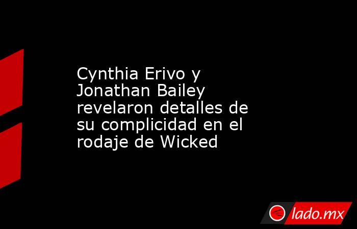 Cynthia Erivo y Jonathan Bailey revelaron detalles de su complicidad en el rodaje de Wicked . Noticias en tiempo real