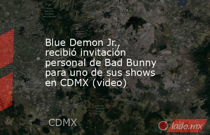 Blue Demon Jr., recibió invitación personal de Bad Bunny para uno de sus shows en CDMX (video). Noticias en tiempo real