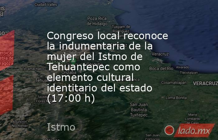 Congreso local reconoce la indumentaria de la mujer del Istmo de Tehuantepec como elemento cultural identitario del estado (17:00 h). Noticias en tiempo real