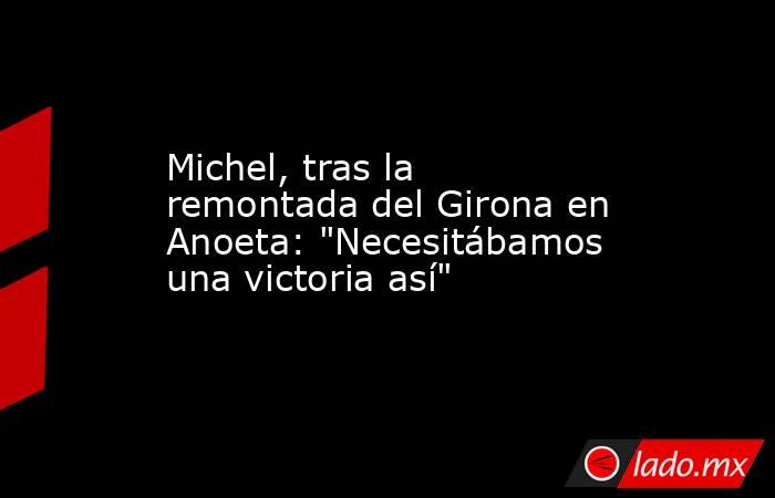Michel, tras la remontada del Girona en Anoeta: 