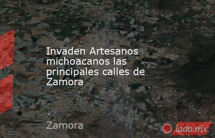 Invaden Artesanos michoacanos las principales calles de Zamora. Noticias en tiempo real