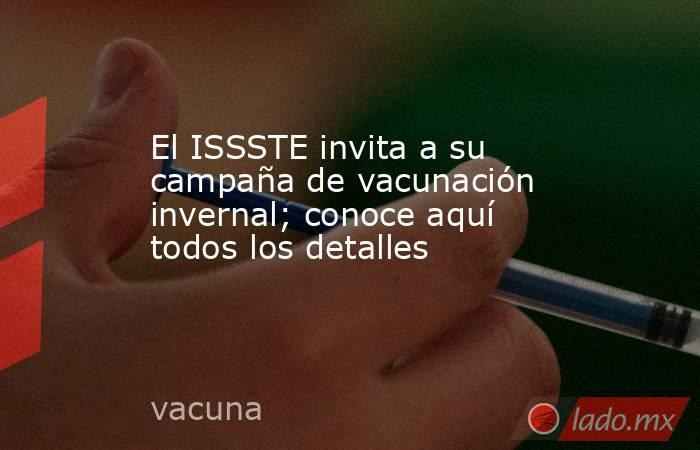 El ISSSTE invita a su campaña de vacunación invernal; conoce aquí todos los detalles. Noticias en tiempo real