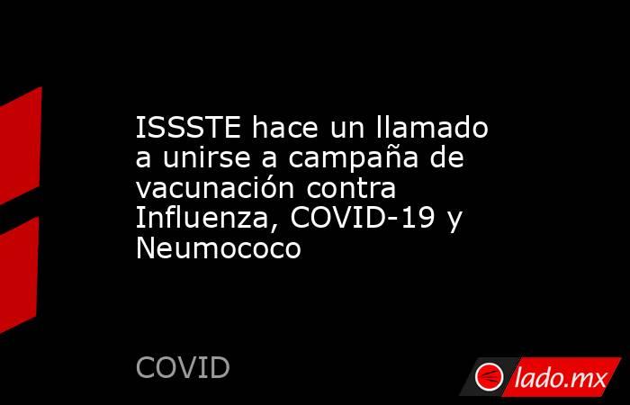 ISSSTE hace un llamado a unirse a campaña de vacunación contra Influenza, COVID-19 y Neumococo. Noticias en tiempo real