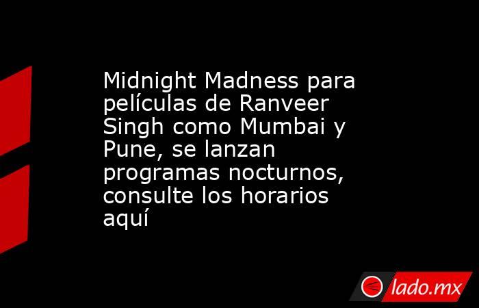 Midnight Madness para películas de Ranveer Singh como Mumbai y Pune, se lanzan programas nocturnos, consulte los horarios aquí. Noticias en tiempo real