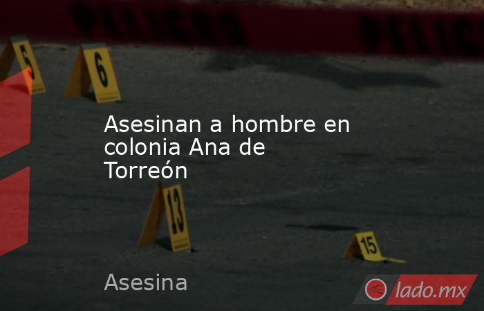 Asesinan a hombre en colonia Ana de Torreón
. Noticias en tiempo real