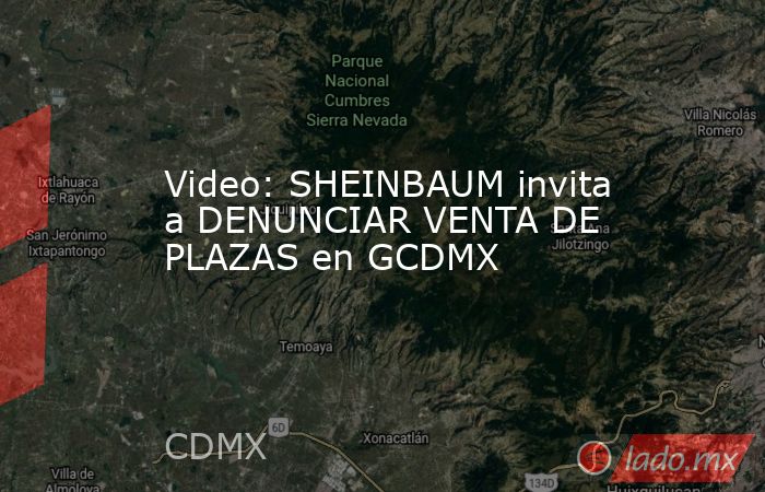Video: SHEINBAUM invita a DENUNCIAR VENTA DE PLAZAS en GCDMX. Noticias en tiempo real