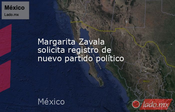 Margarita Zavala solicita registro de nuevo partido político. Noticias en tiempo real