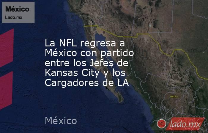 La NFL regresa a México con partido entre los Jefes de Kansas City y los Cargadores de LA. Noticias en tiempo real