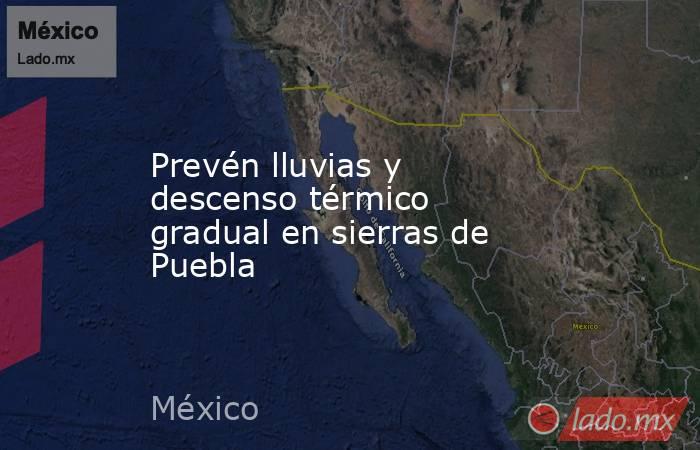 Prevén lluvias y descenso térmico gradual en sierras de Puebla. Noticias en tiempo real