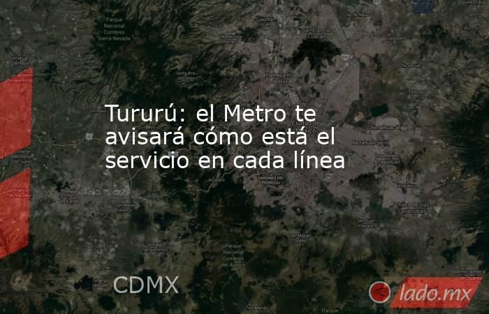 Tururú: el Metro te avisará cómo está el servicio en cada línea. Noticias en tiempo real