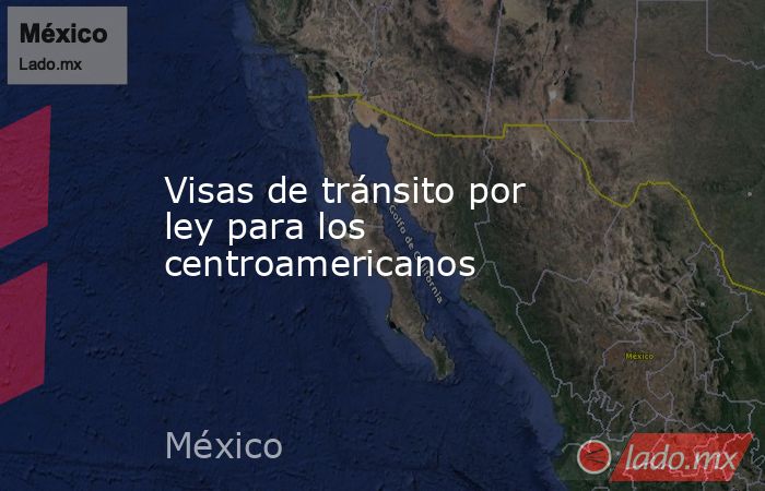 Visas de tránsito por ley para los centroamericanos. Noticias en tiempo real