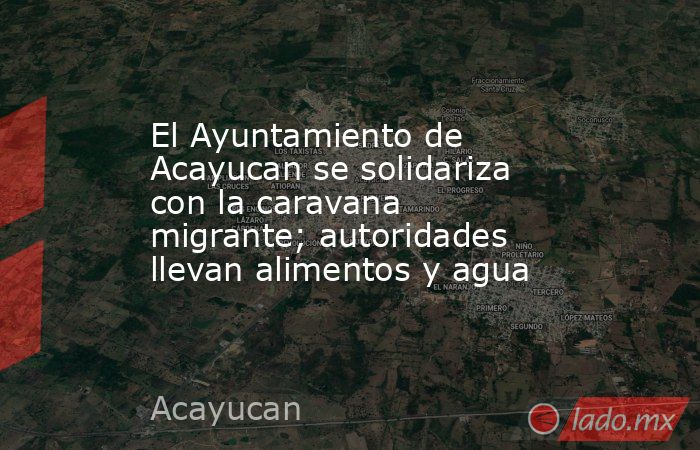 El Ayuntamiento de Acayucan se solidariza con la caravana migrante; autoridades llevan alimentos y agua. Noticias en tiempo real