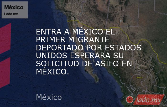 ENTRA A MÉXICO EL PRIMER MIGRANTE DEPORTADO POR ESTADOS UNIDOS ESPERARA SU SOLICITUD DE ASILO EN MÉXICO.. Noticias en tiempo real