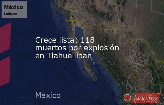 Crece lista: 118 muertos por explosión en Tlahuelilpan. Noticias en tiempo real
