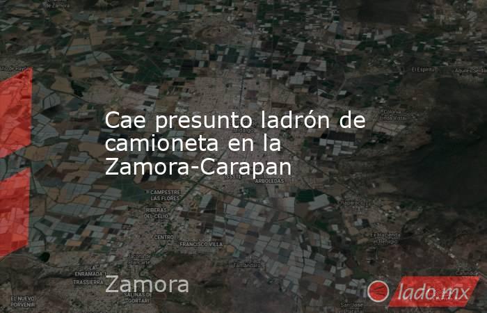 Cae presunto ladrón de camioneta en la Zamora-Carapan. Noticias en tiempo real