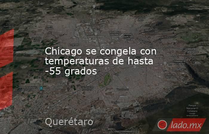 Chicago se congela con temperaturas de hasta -55 grados. Noticias en tiempo real