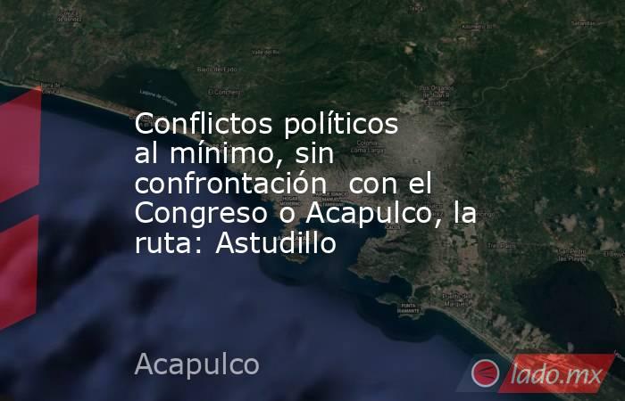 Conflictos políticos al mínimo, sin confrontación  con el Congreso o Acapulco, la ruta: Astudillo. Noticias en tiempo real