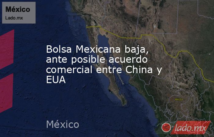 Bolsa Mexicana baja, ante posible acuerdo comercial entre China y EUA. Noticias en tiempo real