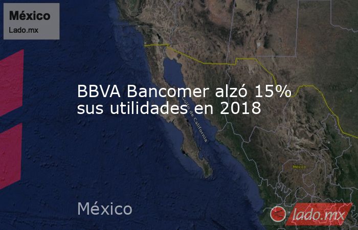 BBVA Bancomer alzó 15% sus utilidades en 2018. Noticias en tiempo real