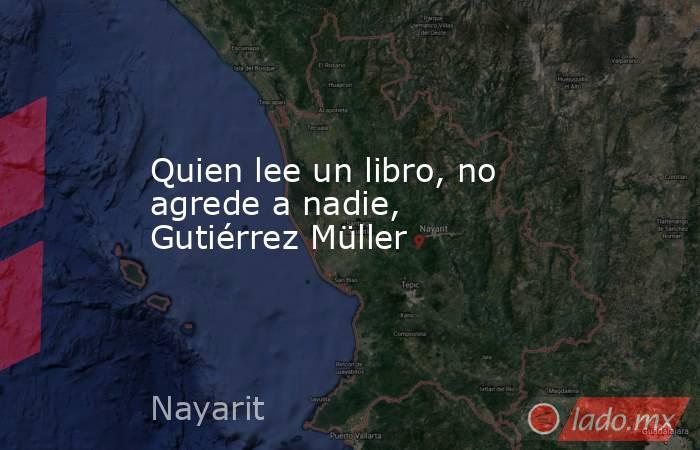 Quien lee un libro, no agrede a nadie, Gutiérrez Müller. Noticias en tiempo real