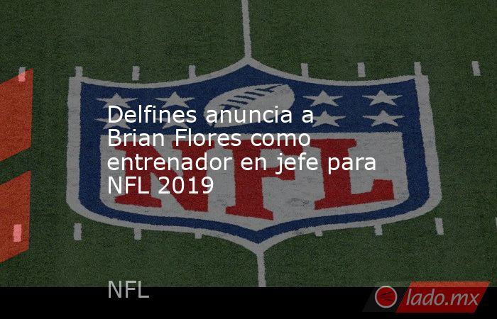 Delfines anuncia a Brian Flores como entrenador en jefe para NFL 2019. Noticias en tiempo real