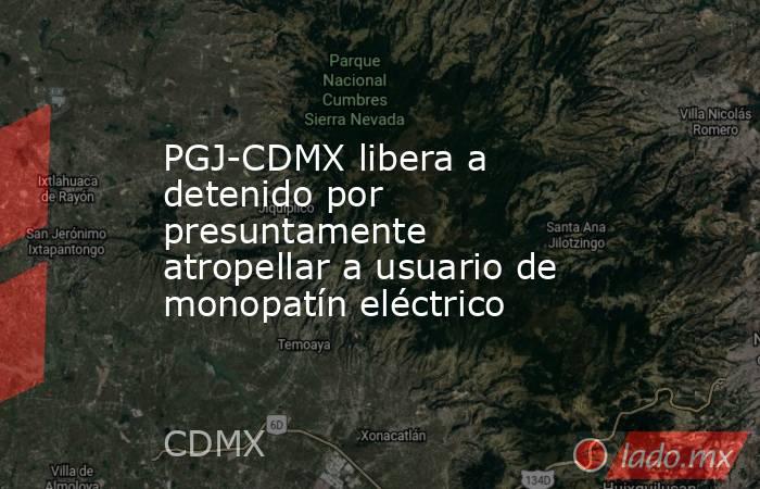 PGJ-CDMX libera a detenido por presuntamente atropellar a usuario de monopatín eléctrico. Noticias en tiempo real