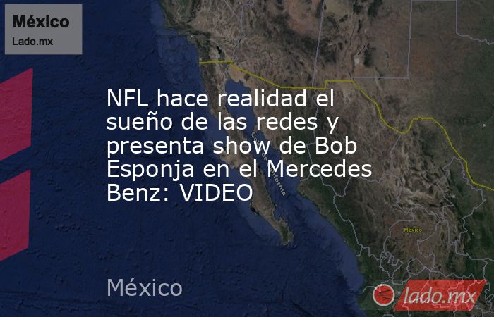 NFL hace realidad el sueño de las redes y presenta show de Bob Esponja en el Mercedes Benz: VIDEO. Noticias en tiempo real