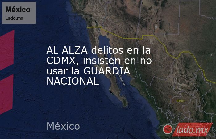 AL ALZA delitos en la CDMX, insisten en no usar la GUARDIA NACIONAL. Noticias en tiempo real