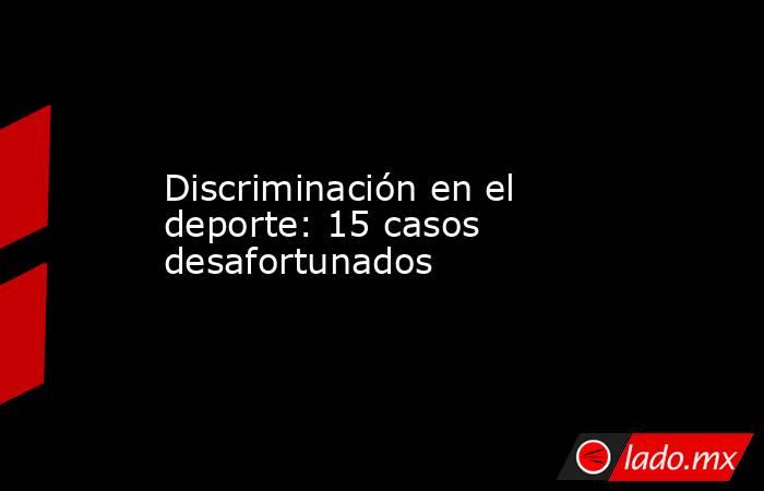 Discriminación en el deporte: 15 casos desafortunados. Noticias en tiempo real