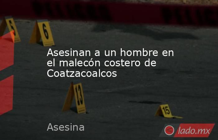 Asesinan a un hombre en el malecón costero de Coatzacoalcos. Noticias en tiempo real