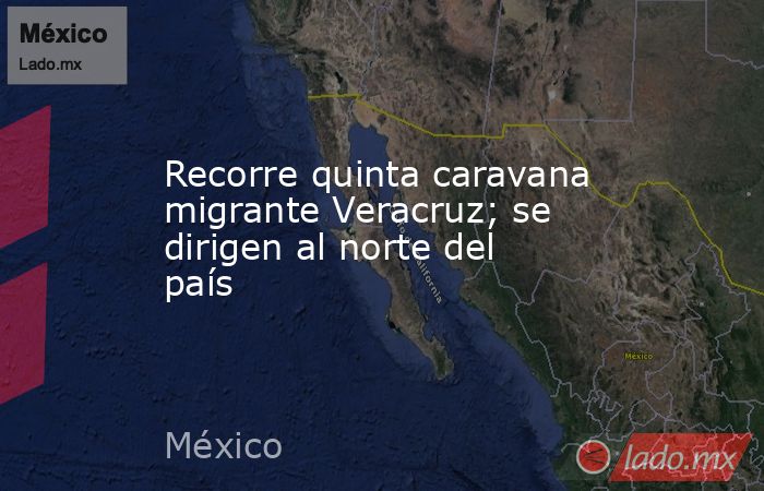 Recorre quinta caravana migrante Veracruz; se dirigen al norte del país. Noticias en tiempo real