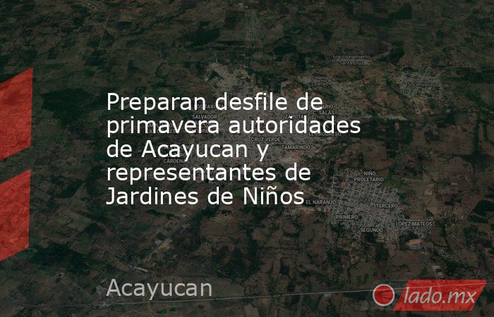Preparan desfile de primavera autoridades de Acayucan y representantes de Jardines de Niños. Noticias en tiempo real