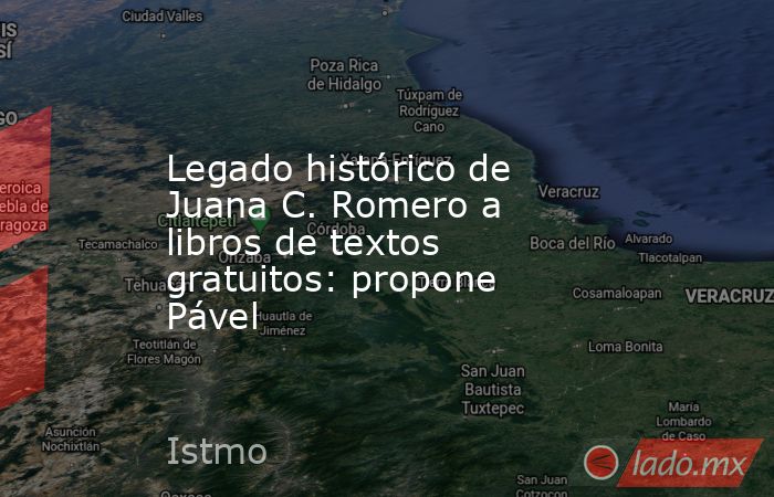 Legado histórico de Juana C. Romero a libros de textos gratuitos: propone Pável. Noticias en tiempo real
