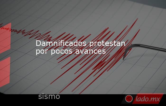 Damnificados protestan por pocos avances. Noticias en tiempo real