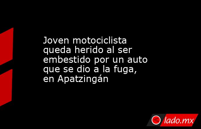 Joven motociclista queda herido al ser embestido por un auto que se dio a la fuga, en Apatzingán. Noticias en tiempo real
