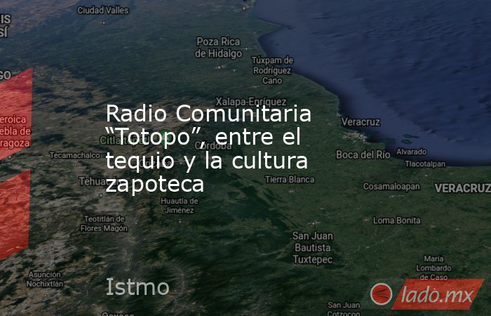 Radio Comunitaria “Totopo”, entre el tequio y la cultura zapoteca. Noticias en tiempo real